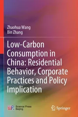 Low-Carbon Consumption in China: Residential Behavior, Corporate Practices and Policy Implication (2020)