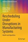 Rescheduling Under Disruptions in Manufacturing Systems: Models and Algorithms (2020)