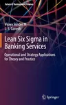 Lean Six SIGMA in Banking Services: Operational and Strategy Applications for Theory and Practice (2020)