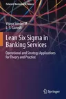 Lean Six SIGMA in Banking Services: Operational and Strategy Applications for Theory and Practice (2020)