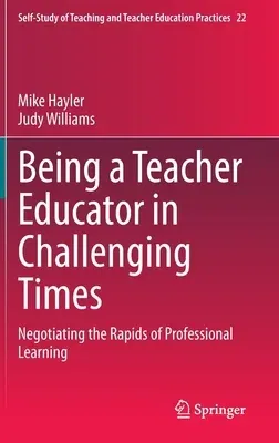 Being a Teacher Educator in Challenging Times: Negotiating the Rapids of Professional Learning (2020)