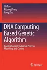 DNA Computing Based Genetic Algorithm: Applications in Industrial Process Modeling and Control (2020)