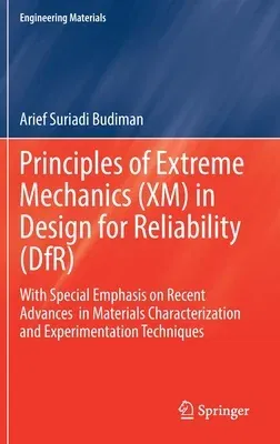 Principles of Extreme Mechanics (XM) in Design for Reliability (Dfr): With Special Emphasis on Recent Advances in Materials Characterization and Exper