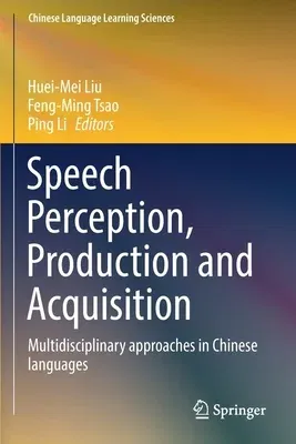 Speech Perception, Production and Acquisition: Multidisciplinary Approaches in Chinese Languages (2020)