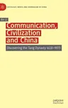 Communication, Civilization and China: Discovering the Tang Dynasty (618-907) (2020)