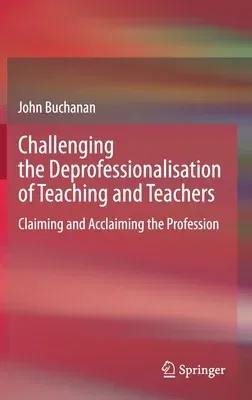 Challenging the Deprofessionalisation of Teaching and Teachers: Claiming and Acclaiming the Profession (2020)