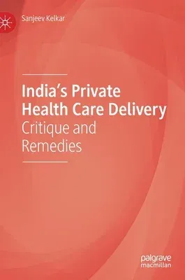 India's Private Health Care Delivery: Critique and Remedies (2021)