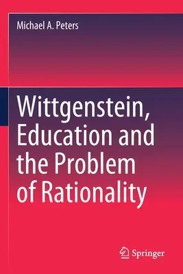 Wittgenstein, Education and the Problem of Rationality (2020)