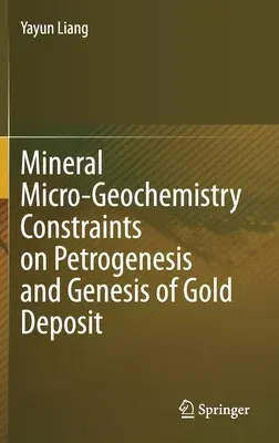 Mineral Micro-Geochemistry Constraints on Petrogenesis and Genesis of Gold Deposit (2021)