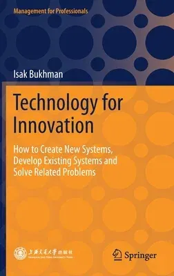 Technology for Innovation: How to Create New Systems, Develop Existing Systems and Solve Related Problems (2021)