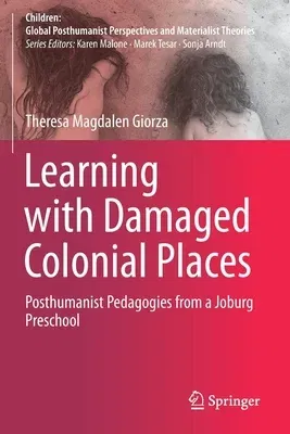 Learning with Damaged Colonial Places: Posthumanist Pedagogies from a Joburg Preschool (2021)