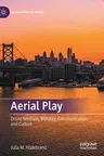 Aerial Play: Drone Medium, Mobility, Communication, and Culture (2021)