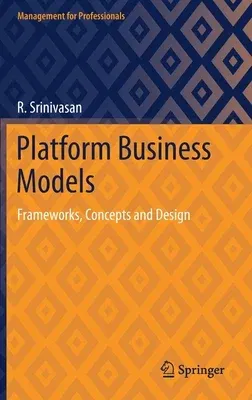 Platform Business Models: Frameworks, Concepts and Design (2021)