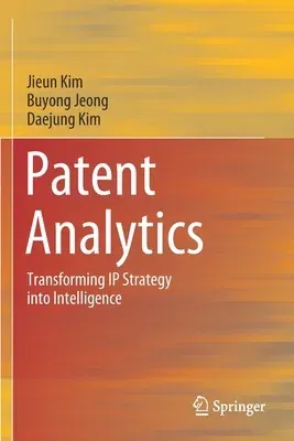 Patent Analytics: Transforming IP Strategy Into Intelligence (2021)