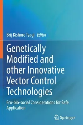 Genetically Modified and Other Innovative Vector Control Technologies: Eco-Bio-Social Considerations for Safe Application (2021)