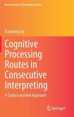 Cognitive Processing Routes in Consecutive Interpreting: A Corpus-Assisted Approach (2021)