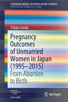 Pregnancy Outcomes of Unmarried Women in Japan (1995-2015): From Abortion to Birth (2021)