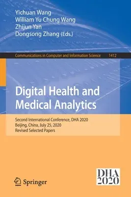 Digital Health and Medical Analytics: Second International Conference, Dha 2020, Beijing, China, July 25, 2020, Revised Selected Papers (2021)