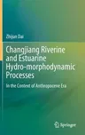 Changjiang Riverine and Estuarine Hydro-Morphodynamic Processes: In the Context of Anthropocene Era (2021)