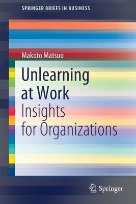 Unlearning at Work: Insights for Organizations (2021)