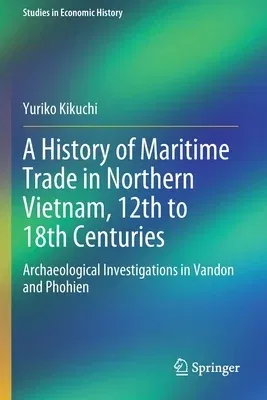 A History of Maritime Trade in Northern Vietnam, 12th to 18th Centuries: Archaeological Investigations in Vandon and Phohien (2021)