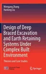 Design of Deep Braced Excavation and Earth Retaining Systems Under Complex Built Environment: Theories and Case Studies (2022)