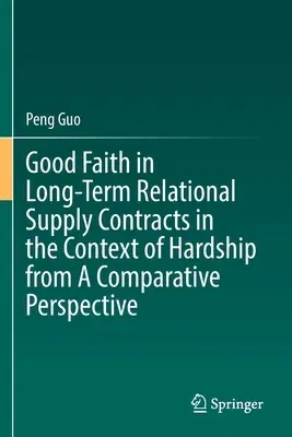 Good Faith in Long-Term Relational Supply Contracts in the Context of Hardship from a Comparative Perspective (2022)