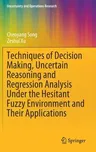 Techniques of Decision Making, Uncertain Reasoning and Regression Analysis Under the Hesitant Fuzzy Environment and Their Applications (2022)