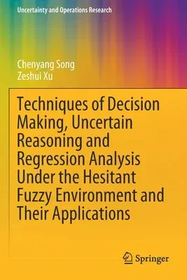 Techniques of Decision Making, Uncertain Reasoning and Regression Analysis Under the Hesitant Fuzzy Environment and Their Applications (2021)