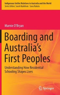 Boarding and Australia's First Peoples: Understanding How Residential Schooling Shapes Lives (2021)