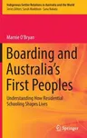 Boarding and Australia's First Peoples: Understanding How Residential Schooling Shapes Lives (2021)