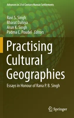 Practising Cultural Geographies: Essays in Honour of Rana PB Singh (2022)