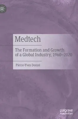 Medtech: The Formation and Growth of a Global Industry, 1960-2020 (2022)