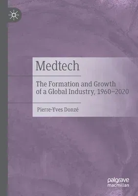 Medtech: The Formation and Growth of a Global Industry, 1960-2020 (2022)