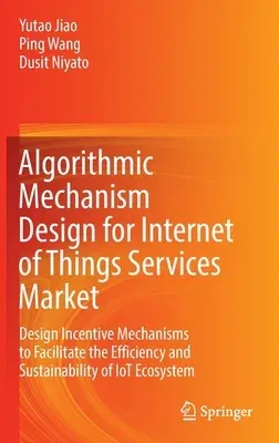 Algorithmic Mechanism Design for Internet of Things Services Market: Design Incentive Mechanisms to Facilitate the Efficiency and Sustainability of Io