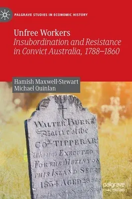 Unfree Workers: Insubordination and Resistance in Convict Australia, 1788-1860 (2022)