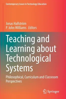 Teaching and Learning about Technological Systems: Philosophical, Curriculum and Classroom Perspectives (2022)