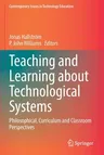 Teaching and Learning about Technological Systems: Philosophical, Curriculum and Classroom Perspectives (2022)