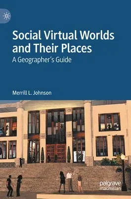 Social Virtual Worlds and Their Places: A Geographer's Guide (2022)