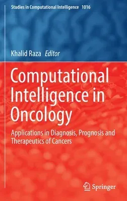 Computational Intelligence in Oncology: Applications in Diagnosis, Prognosis and Therapeutics of Cancers (2022)