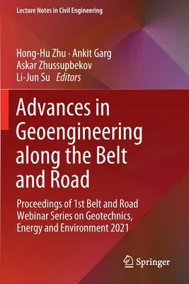 Advances in Geoengineering Along the Belt and Road: Proceedings of 1st Belt and Road Webinar Series on Geotechnics, Energy and Environment 2021 (2022)