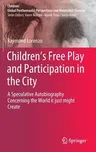 Children's Free Play and Participation in the City: A Speculative Autobiography Concerning the World It Just Might Create (2022)