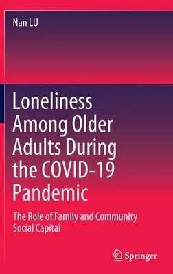 Loneliness Among Older Adults During the Covid-19 Pandemic: The Role of Family and Community Social Capital (2022)