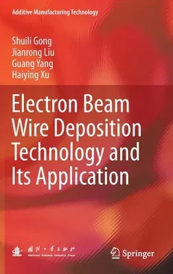 Electron Beam Wire Deposition Technology and Its Application (2022)