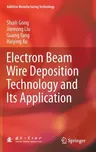 Electron Beam Wire Deposition Technology and Its Application (2022)