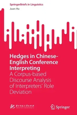 Hedges in Chinese-English Conference Interpreting: A Corpus-Based Discourse Analysis of Interpreters' Role Deviation (2022)