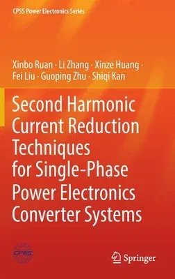 Second Harmonic Current Reduction Techniques for Single-Phase Power Electronics Converter Systems (2022)