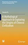 A Mythological Approach to Exploring the Origins of Chinese Civilization (2022)