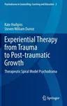 Experiential Therapy from Trauma to Post-Traumatic Growth: Therapeutic Spiral Model Psychodrama (2022)