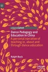 Dance Pedagogy and Education in China: A Personal Narrative of Teaching In, about and Through Dance Education (2022)